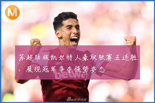 苏超劲旅凯尔特人豪取联赛五连胜，展现冠军争夺强势姿态