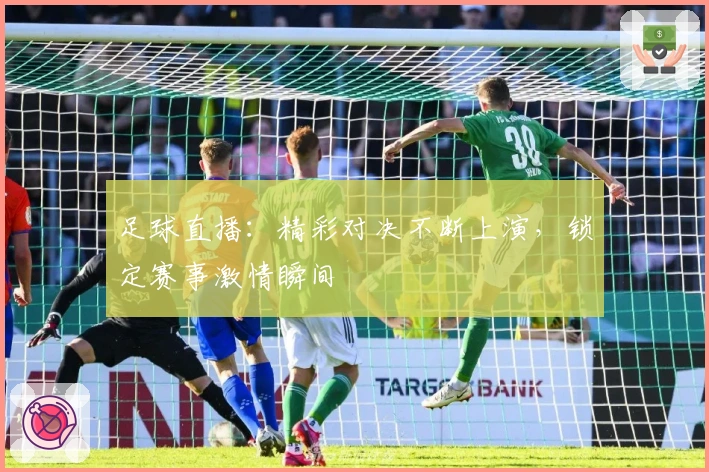 足球直播：精彩对决不断上演，锁定赛事激情瞬间